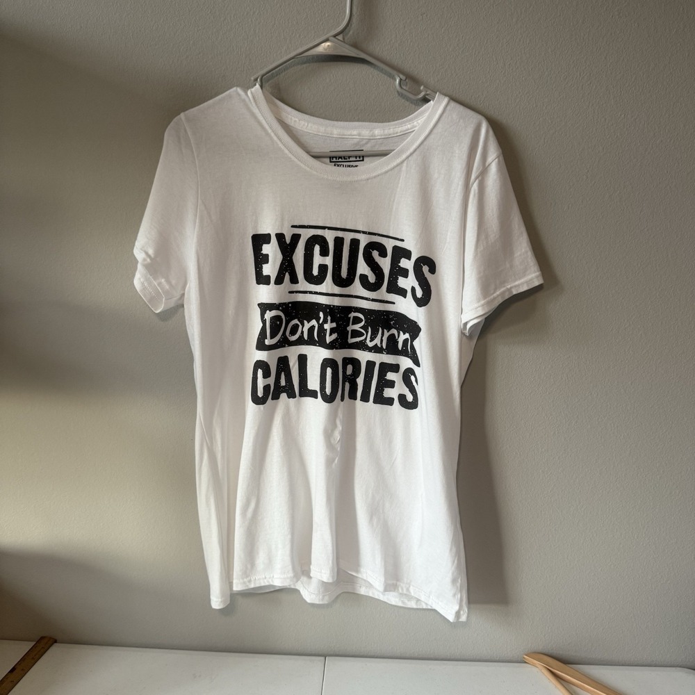 White‎ Half It Tshirt. Excuses Don't Burn Calories
